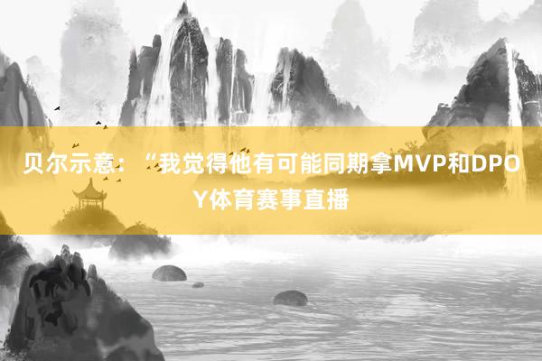 贝尔示意:“我觉得他有可能同期拿MVP和DPOY体育赛事直播