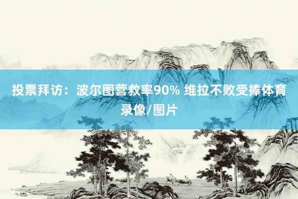 投票拜访：波尔图营救率90% 维拉不败受捧体育录像/图片