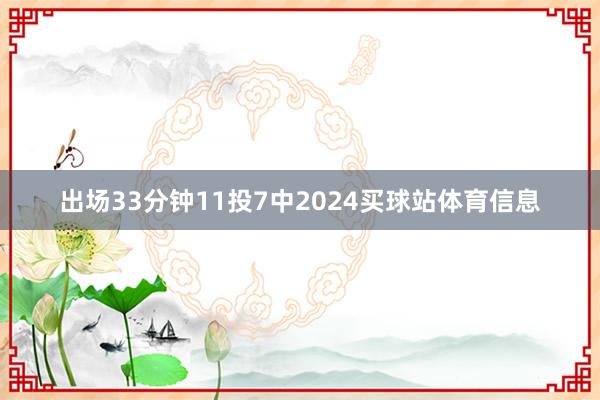出场33分钟11投7中2024买球站体育信息