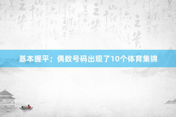 基本握平；偶数号码出现了10个体育集锦
