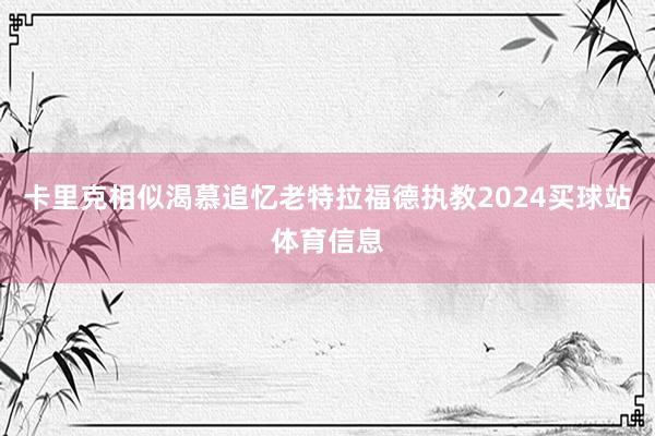 卡里克相似渴慕追忆老特拉福德执教2024买球站体育信息