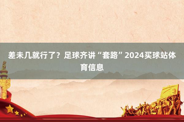 差未几就行了？足球齐讲“套路”2024买球站体育信息
