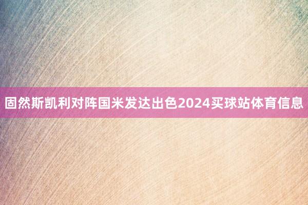 固然斯凯利对阵国米发达出色2024买球站体育信息