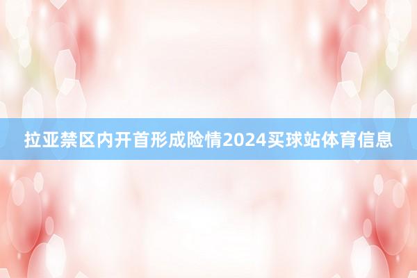 拉亚禁区内开首形成险情2024买球站体育信息