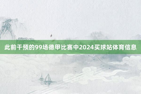 此前干预的99场德甲比赛中2024买球站体育信息