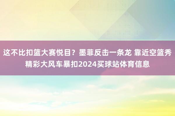 这不比扣篮大赛悦目？墨菲反击一条龙 靠近空篮秀精彩大风车暴扣2024买球站体育信息
