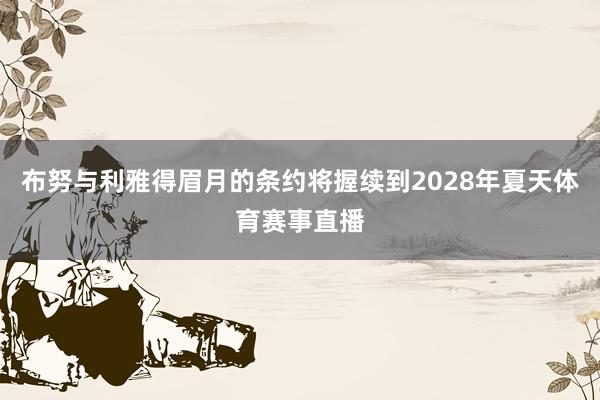 布努与利雅得眉月的条约将握续到2028年夏天体育赛事直播