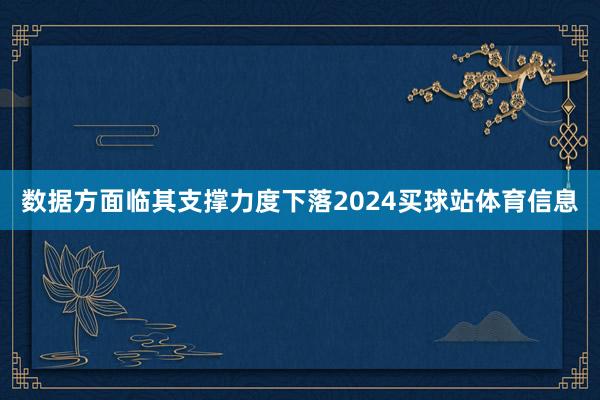 数据方面临其支撑力度下落2024买球站体育信息