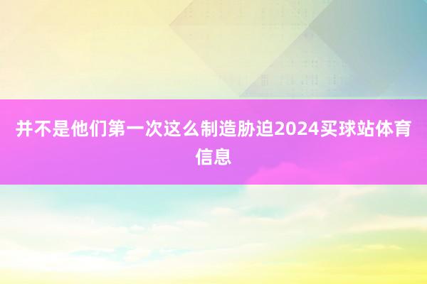 并不是他们第一次这么制造胁迫2024买球站体育信息