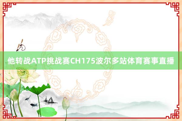 他转战ATP挑战赛CH175波尔多站体育赛事直播